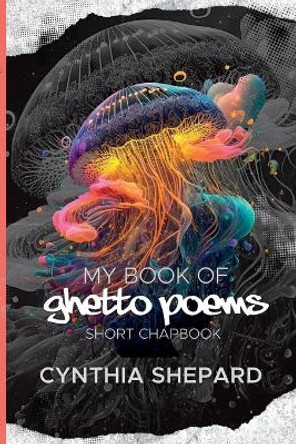 My Book of Ghetto Poems by Cynthia Shepard 9781365581854
