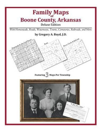 Family Maps of Boone County, Arkansas by Gregory a Boyd J D 9781420312515