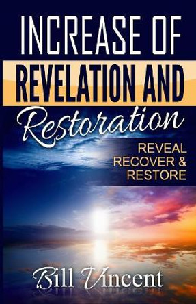 Increase of Revelation and Restoration: Reveal, Recover & Restore by Bill Vincent 9781365757327