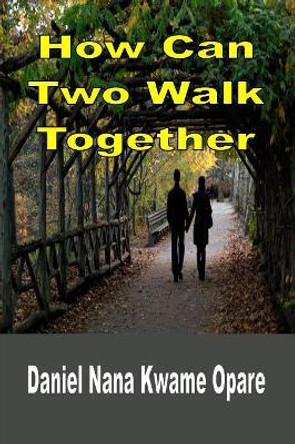 How Can Two Walk Together by Daniel Nana Kwame Opare 9781365763281