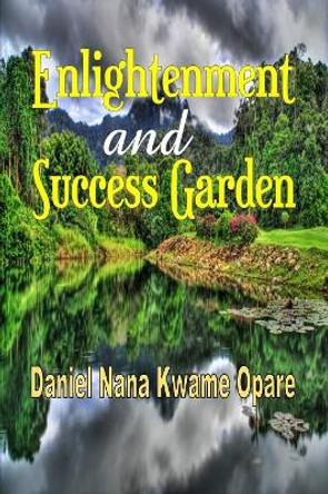 Enlightenment and Success Garden by Daniel Nana Kwame Opare 9781365763328