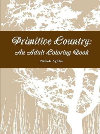 Primitive Country: an Adult Coloring Book by Nichole Aguilar 9781365871689