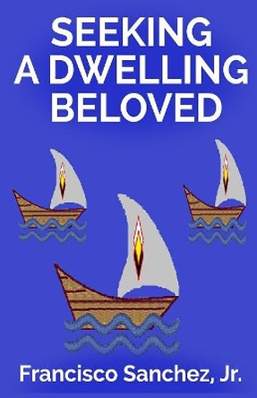 Seeking a Dwelling Beloved by Jr Francisco Sanchez 9781365884412