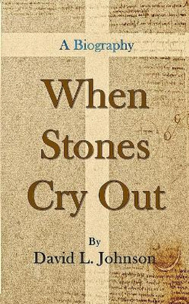 When Stones Cry Out by David L Johnson 9781367508866