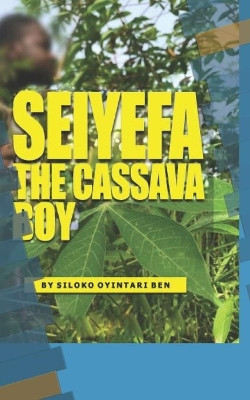 Seiyefa the Cassava Boy by Siloko Oyintari Ben 9781370386505