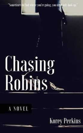 Chasing Robins by Korey Perkins 9781370786312