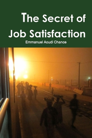 The Secret of Job Satisfaction by Emmanuel Aoudi Chance 9781387060870