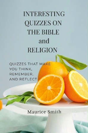 Interesting Quizzes on the Bible and Religion by Maurice Smith 9781387300945