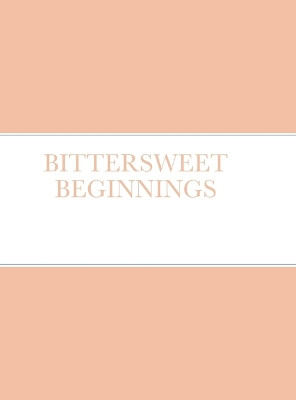 Bittersweet Beginnings by Shantal Cole 9781387318377