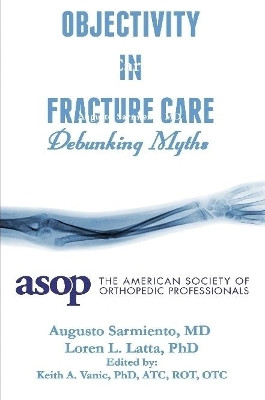 Objectivity of Fracture Care by Augusto Sarmiento MD 9781387324477