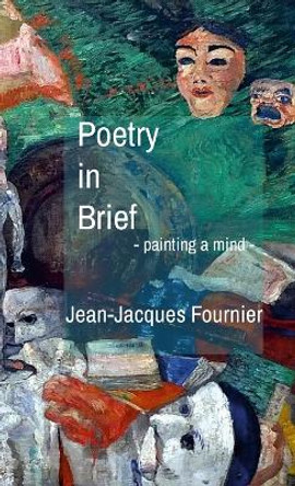 Poetry in Brief - painting a mind - by Jean-Jacques Fournier 9781387373857