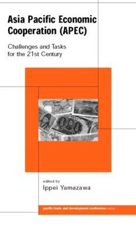 Asia Pacific Economic Cooperation (APEC): Challenges and Tasks for the Twenty First Century by Ippei Yamazawa