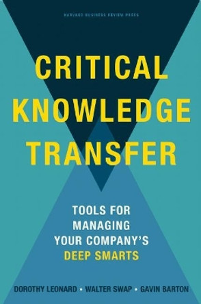 Critical Knowledge Transfer: Tools for Managing Your Company's Deep Smarts by Dorothy Leonard-Barton 9781422168110