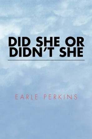 Did She or Didn't She by Earle Perkins 9781425700980