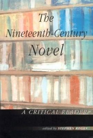 The Nineteenth-Century Novel: A Critical Reader by Stephen Regan