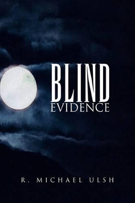 Blind Evidence by R Michael Ulsh 9781425759711