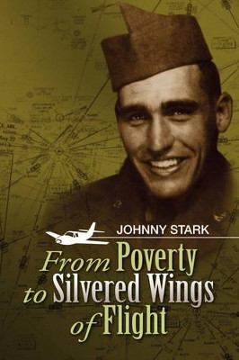 From Poverty to Silvered Wings of Flight by Johnny Stark 9781425776084