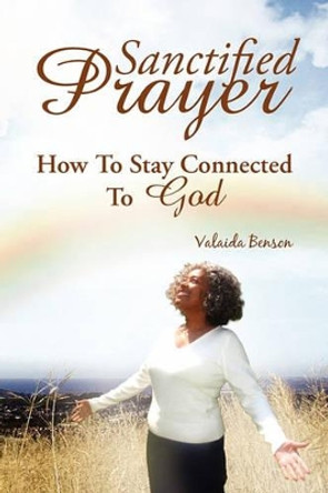 Sanctified Prayer by Valaida Benson 9781425780777