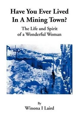 Have You Ever Lived in a Mining Town? by Winona I Laird 9781425794897