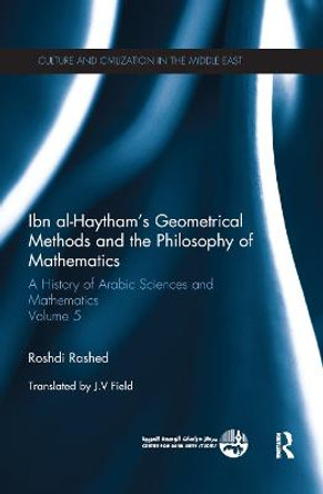 Ibn al-Haytham's Geometrical Methods and the Philosophy of Mathematics: A History of Arabic Sciences and Mathematics Volume 5 by Roshdi Rashed