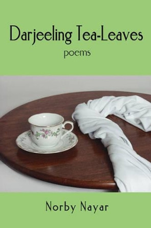 Darjeeling Tea-Leaves: Poems by Norby, Nayar 9781425951085