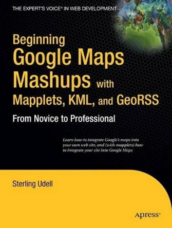 Beginning Google Maps Mashups with Mapplets, KML, and GeoRSS: From Novice to Professional by Sterling Udell 9781430216209