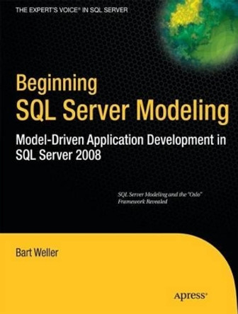 Beginning SQL Server Modeling: Model-Driven Application Development in SQL Server 2008 by Bart Weller 9781430227519