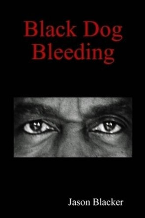 Black Dog Bleeding by Jason Blacker 9781430311546