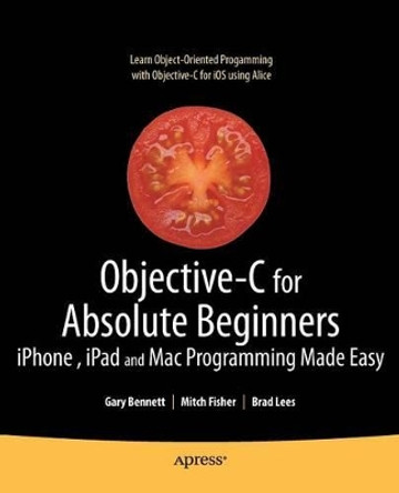 Objective-C for Absolute Beginners: iPhone, iPad and Mac Programming Made Easy by Gary Bennett 9781430228325