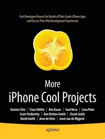 More iPhone Cool Projects: Cool Developers Reveal the Details of their Cooler Apps by Ben Britten Smith 9781430229223