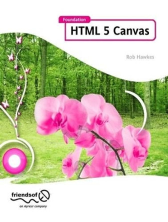 Foundation HTML5 Canvas: For Games and Entertainment by Rob Hawkes 9781430232919