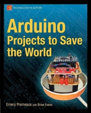 Arduino Projects to Save the World by Emery Premeaux 9781430236238