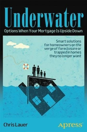 Underwater: Options When Your Mortgage Is Upside Down by Chris Lauer 9781430244707