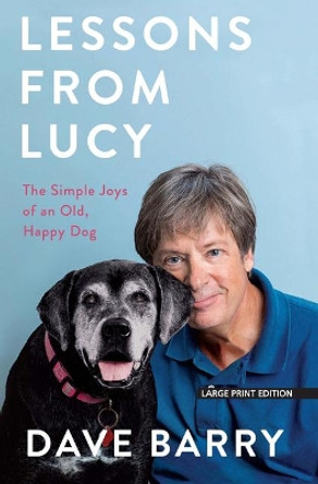 Lessons from Lucy: The Simple Joys of an Old, Happy Dog by Dave Barry 9781432873783