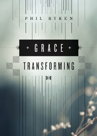 Grace Transforming by Philip Graham Ryken 9781433534003