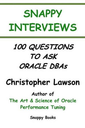 Snappy Interviews: 100 Questions To Ask Oracle Dbas by Christopher Lawson 9781434826206