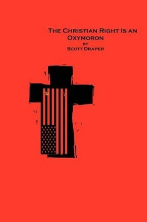 The Christian Right Is An Oxymoron by Scott Draper 9781434834010