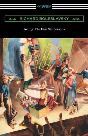 Acting: The First Six Lessons by Richard Boleslavsky 9781420968668