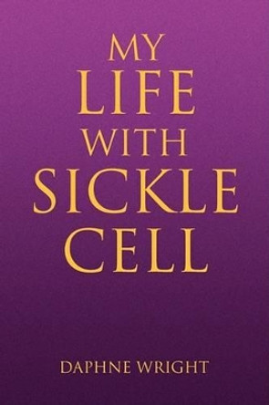 My Life with Sickle Cell by Daphne Wright 9781436340403