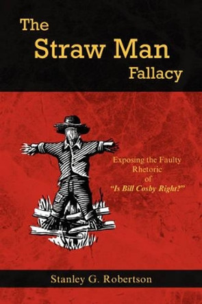 The Straw Man Fallacy by Stanley G Robertson 9781436324632