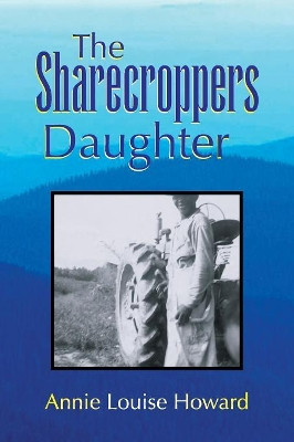 The Sharecroppers Daughter by Annie Louise Howard 9781436325295