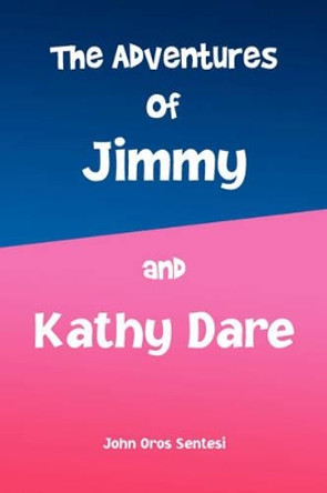 The Adventures of Jimmy and Kathy Dare by John Oros Sentesi 9781436350266