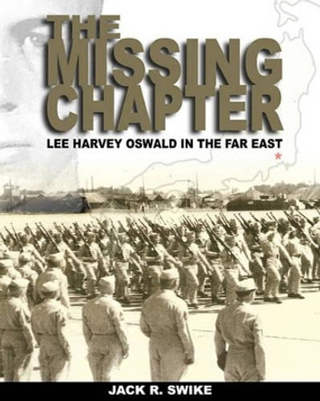 The Missing Chapter Lee Harvey Oswald In The Far East by Jack R Swike 9781438225739