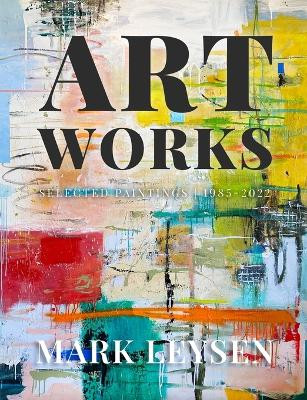 Art Works: Selected Paintings 1985-2022 by Mark Leysen 9781435793255