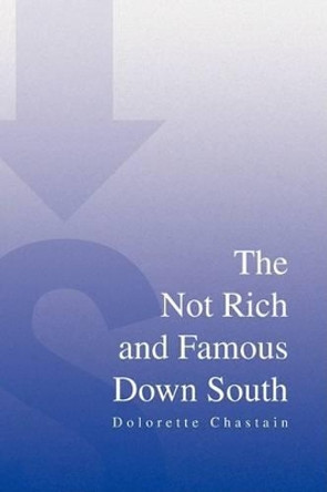 The Not Rich and Famous Down South by Dolorette Chastain 9781436316552