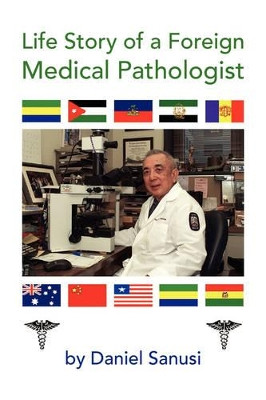 Life Story of a Foreign Medical Pathologist by Daniel Sanusi 9781436323390