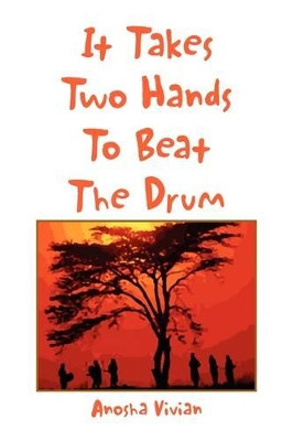 It Takes Two Hands to Beat the Drum by Anosha Vivian 9781436327510