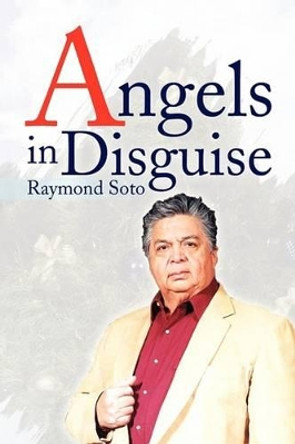 Angels in Disguise by Raymond Soto 9781436347327