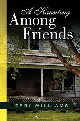 A Haunting Among Friends by Terri Williams 9781436352994