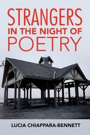 Strangers in the Night of Poetry by Lucia Chiappara-Bennett 9781436354066